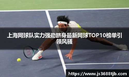 上海网球队实力强劲跻身最新网球TOP10榜单引领风骚